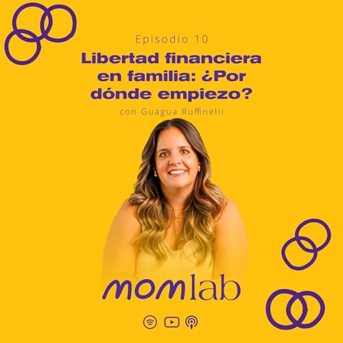 Ep. 10 | Libertad financiera en familia: &iquest;Por d&oacute;nde empiezo?- con Guagua Ruffinelli - MomLab