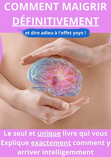 Télécharger Comment maigrir définitivement et dire adieu à l'effet yoyo: Mettez votre réflexion au profit de Gratuit