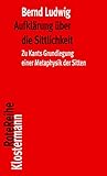 Aufklärung über die Sittlichkeit: Zu Kants Grundlegung einer Metaphysik der Sitten (Klostermann RoteReihe, Band 118)