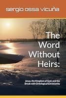The Word Without Heirs:: Jesus, the Kingdom of God, and the Break with Ontological Christianity (NUEVA TEOLOGÍA CRISTIANA) 9564257034 Book Cover