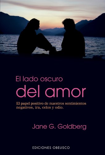 El Lado Oscuro del Amor: El Papel Positivo de Nuestros Sentimient Os N