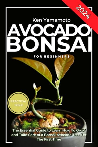 Avocado Bonsai Tree Book For Beginners: Illustrated Essential Guide to Learn How To Grow and Take Care of a Bonsai Avocado Tree For The First Time.