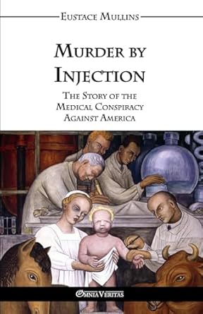 Murder by Injection: The Story of the Medical Conspiracy Against America
