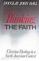Thinking the Faith: Christian Theology in a North American Context 0806623888 Book Cover