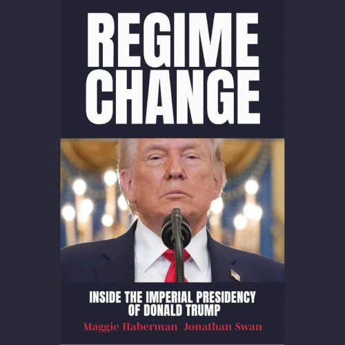 Regime Change Summary | Maggie Haberman