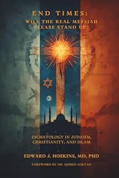 End Times: Will the Real Messiah Please Stand Up? Eschatology in Judaism, Christianity, and Islam