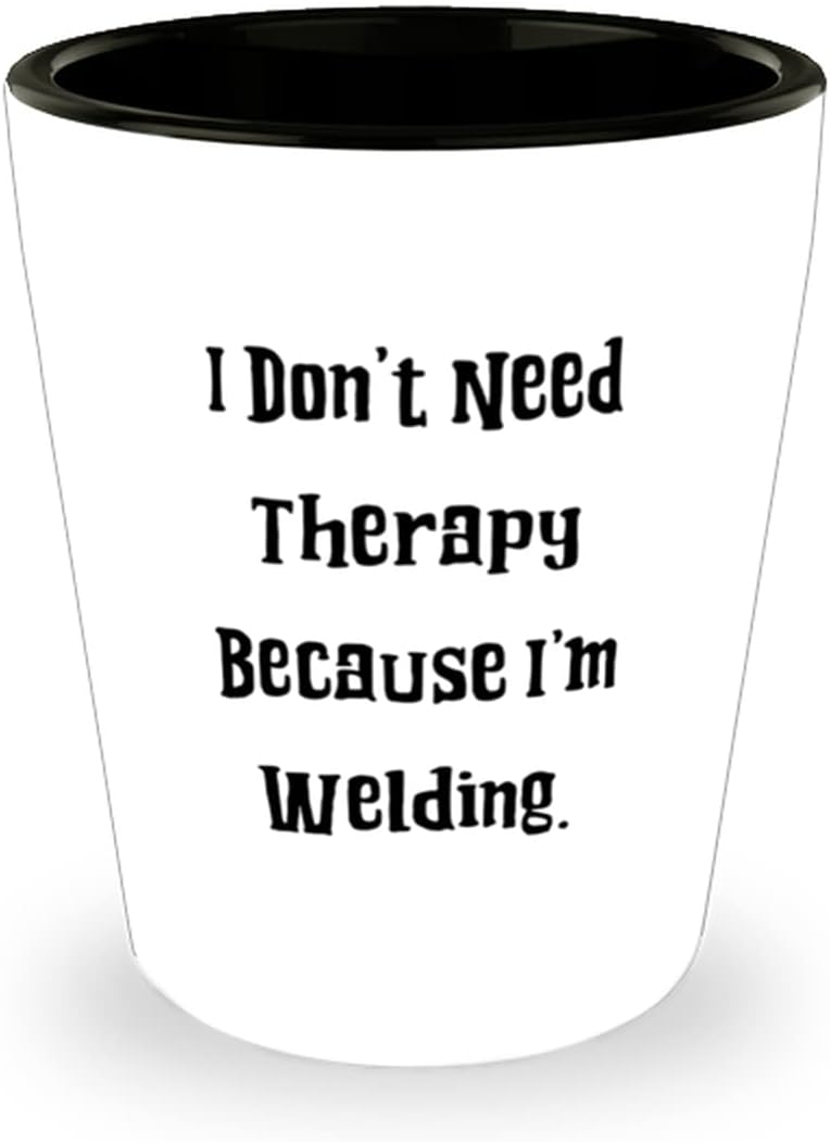 Inspire Welding Shot Glass, I Don't Need Therapy Because I'm Welding, Cheap Gifts for Friends, Holiday Gifts