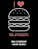 I Love Burger: BBQ Cookbook - Secret Recipes For Men