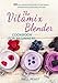 The Vitamix Blender Cookbook for Beginners: 365 Days Whole Food Recipes to Lose Weight, Detoxify, Fight Disease, and Live Long