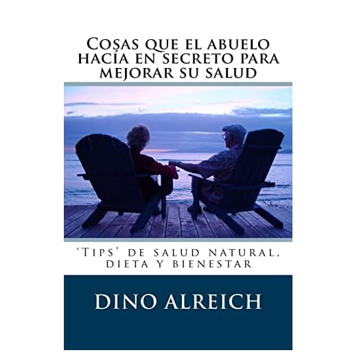 Cosas que el abuelo hacía en secreto para mejorar su salud: ‘Tips’ de salud natural, dieta y bienestar: Volume 1 (Secretos del abuelo)