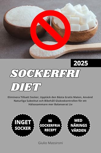 Sockerfri Diet: Eliminera Tillsatt Socker, Upptäck den Bästa Gratis Maten, Använd Naturliga Substitut och Bibehåll Glukoskontrollen för ett Hälsosammare mer Balanserat Liv (Swedish Edition) - Massironi, Giulio