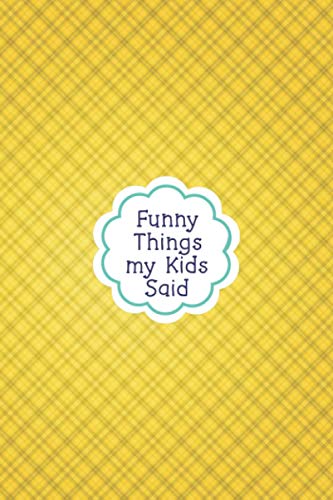 Funny Things My Kids Said: A Parents Journal to Record All The Memorable Things Your Children Say. Memory Book for Parents.
