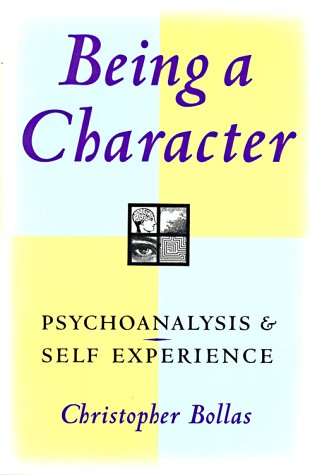 Being a Character: Psychoanalysis & Self Experience Being a Character: Psychoanalysis & Self Experience