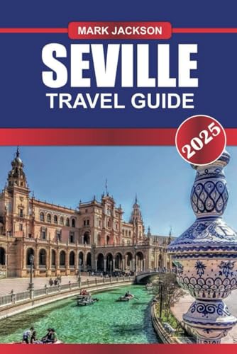 SEVILLE Travel Guide 2025: Uncover Spain's Andalusian Treasure – Flamenco Rhythms, Majestic...