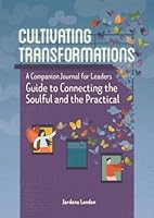 Cultivating Transformations: A Companion Journal for Leaders Guide to Connecting the Soulful and the Practical 1957600055 Book Cover