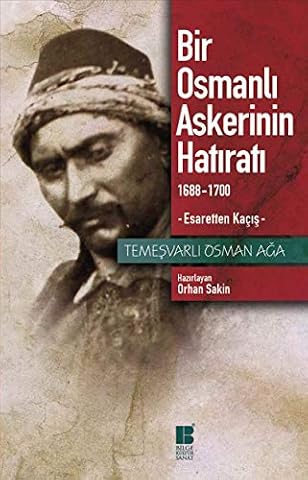 Bir Osmanli Askerinin Hatirati 1688-1700 Esaretten Kacis
