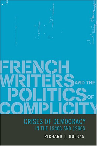 French Writers and the Politics of Complicity – Crises of Democracy in the 1940s and 1990s French Writers and the Politics of Complicity – Crises of Democracy in the 1940s and 1990s