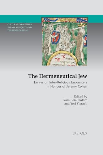 The Hermeneutical Jew: Essays on Inter-Religious Encounters in Honour of Jeremy Cohen (Cultural Encounters in Late Antiquity and the Middle Ages)