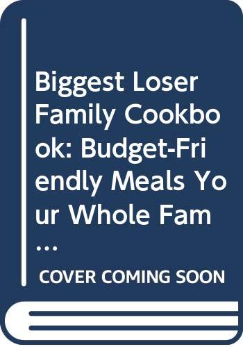 Biggest Loser Family Cookbook: Budget-Friendly Meals Your Whole Family Will Love By Devin Alexander, Biggest Loser Experts and Cast, Melissa Roberson