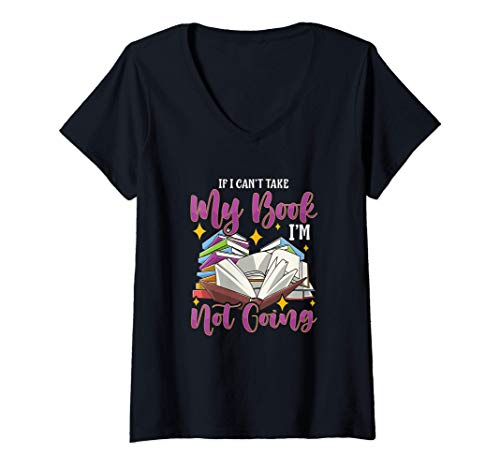 Mujer Funny If I Can't Take My Book I'm Not Going Bookworm Camiseta Cuello V