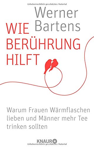 Wie Berührung hilft: Warum Frauen Wärmflaschen lieben und Männer mehr Tee trinken sollten