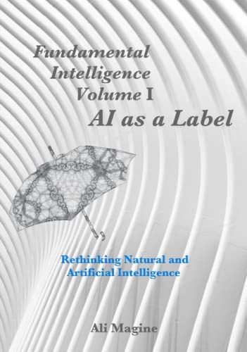 Fundamental Intelligence, Volume I: AI as a Label: Rethinking Natural and Artificial Intelligence
