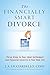 The Financially Smart Divorce: Three Steps to Your Ideal Settlement and Financial Security in Your New Life."