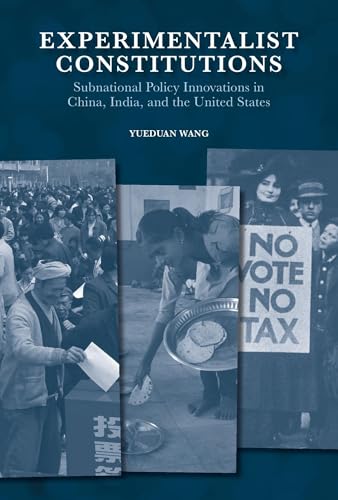 Experimentalist Constitutions: Subnational Policy Innovations in China, India, and the United States (Harvard East Asian Monographs Book 472)
