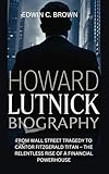 HOWARD LUTNICK BIOGRAPHY: From Wall Street Tragedy to Cantor Fitzgerald Titan – The Relentless Rise of a Financial Powerhouse