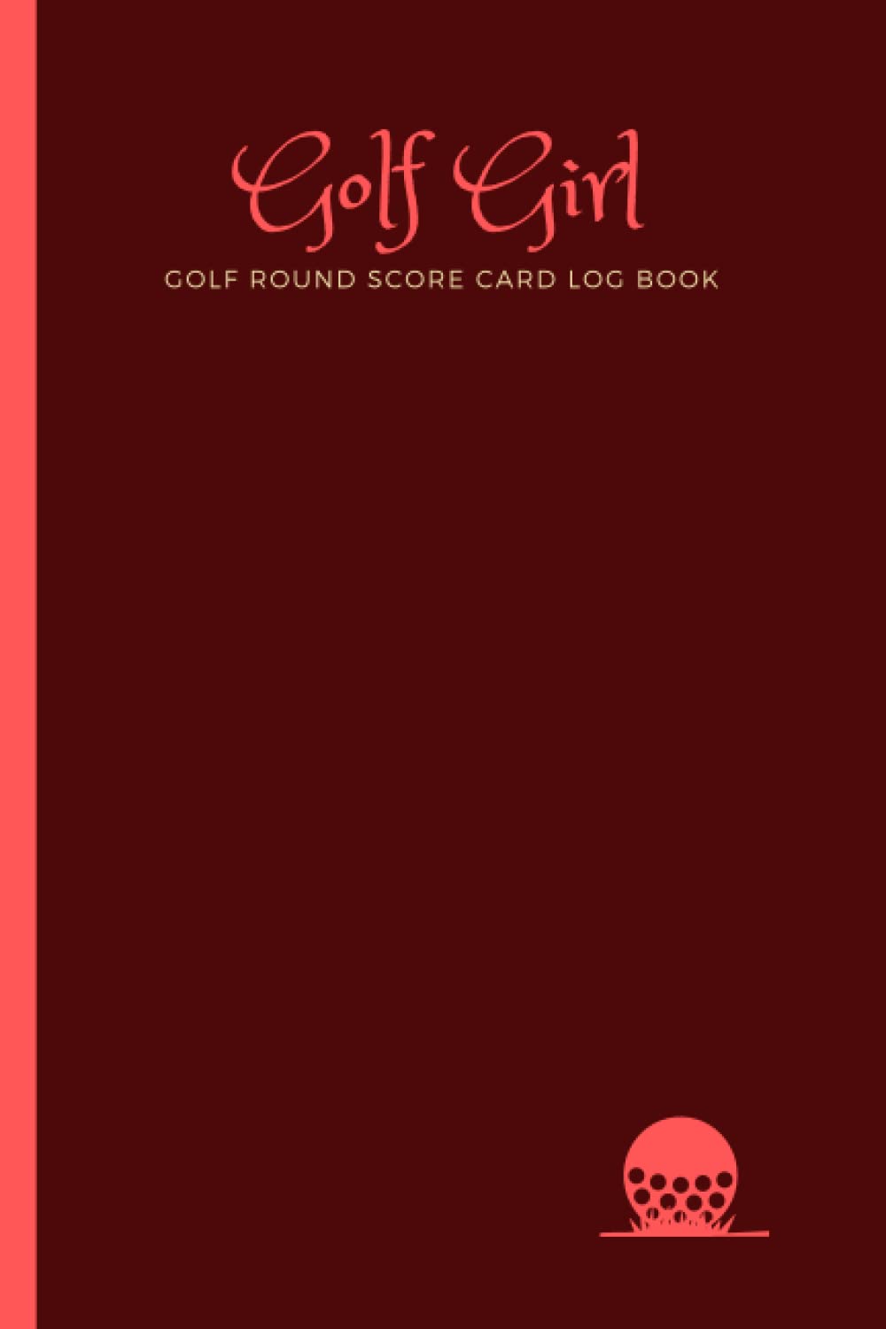 Golf Girl Golf Round Score Card Log Book: Golfing Record Notebook for Games Tracker Stats Progress and Performance Golfing Gift Idea for Girls
