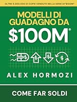 $100M Modelli di guadagno: Come far soldi (Acquisition.com $100M Series) (Italian Edition) 1963349954 Book Cover