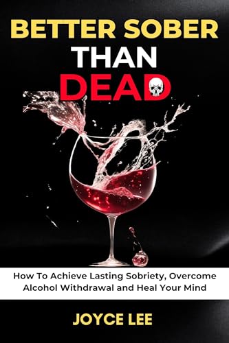 Better Sober Than Dead: How To Achieve Lasting Sobriety, Overcome Alcohol Withdrawal, and Heal Your Mind (English Edition)