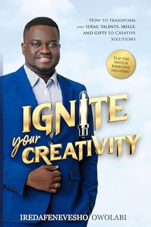 Ignite Your Creativity: How to transform your Ideas, Talents, Skills