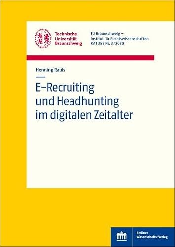 E-Recruiting und Headhunting im digitalen Zeitalter (Rechtswissenschaftliche Arbeitspapiere der Technischen Universität Braunschweig)
