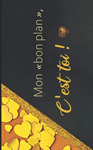 Mon 'Bon Plan', C'est Toi!: Carnet De Bons Pour Les Couples | Cadeau Homme ou Femme Original | Chequier Amoureux a Offrir | Fond Noir et Coeur Doré | 12,7 x 20,32 Centimètres, 42 Pages |