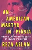An American Martyr in Persia: The Epic Life and Tragic Death of Howard Baskerville (English Edition)
