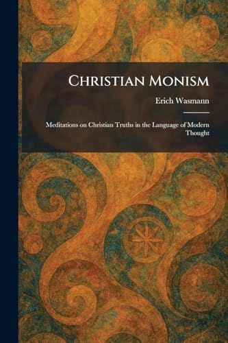 Christian Monism: Meditations on Christian Truths in the Language of Modern Thought