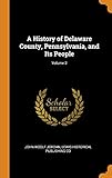 A History of Delaware County, Pennsylvania, and Its People; Volume 2