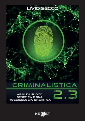 Criminalistica 2.3 Armi Da Fuoco, Genetica E Dna. Tossicologia Organica