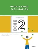 Results Based Facilitation: Book Two - Advanced Skills - 2nd Edition: Moving from talk to action