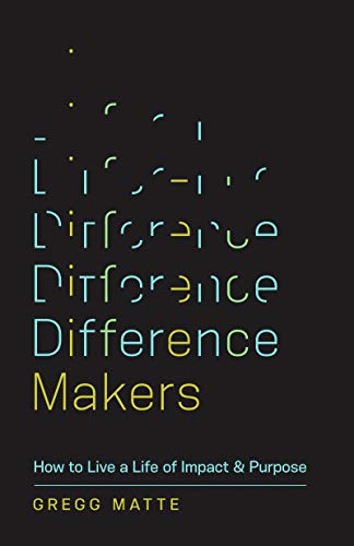 Difference Makers: How to Live a Life of Impact and Purpose Difference Makers: How to Live a Life of Impact and Purpose