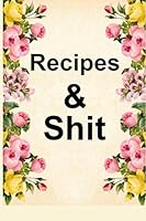 Recipes and Shit:: Blank Lined Cookbook - Simple Black Lined Cookbook - Blank Recipe Journal Cookbook- for Writing Your Favorite Recipes in Your Personal Blank Recipe Book! : Flowers Cover, 110 Pages 1711020672 Book Cover