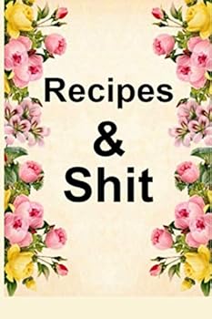 Recipes and Shit:: Blank Lined Cookbook - Simple Black Lined Cookbook - Blank Recipe Journal Cookbook- for Writing Your Favorite Recipes in Your Personal Blank Recipe Book! : Flowers Cover, 110 Pages