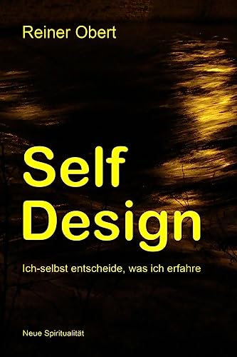 Self-Design: Ich-selbst entscheide, was ich erfahre (Neue Spiritualit?t) (German Edition)