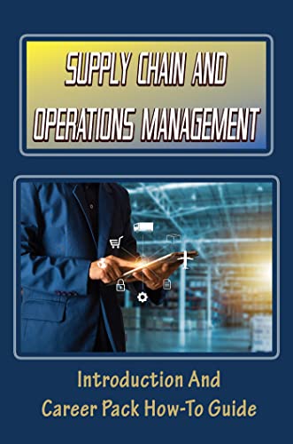 Supply Chain And Operations Management: Introduction And Career Pack How-To Guide