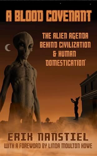 A Blood Covenant: The Alien Agenda Behind Civilization and Human Domestication by Erik Nanstiel