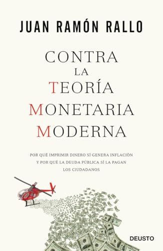 Contra la Teoría Monetaria Moderna: Por qué imprimir dinero sí genera inflación y por qué la deuda pública sí la pagan los ciudadanos (Deusto)