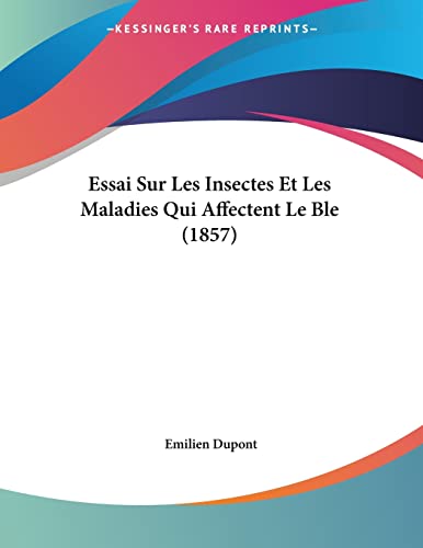 Essai Sur Les Insectes Et Les Maladies Qui Affectent Le Ble (1857) (French Edition)