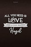  Notebook All You Need Is Love And A Dog Named Hazel Lined Journal: Daily, Lesson, Personal, 6x9 inch, Monthly, Weekly, 112 Pages, Appointment
