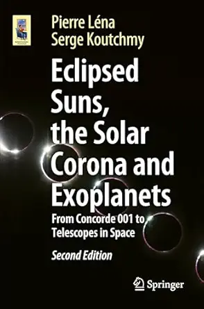 Eclipsed Suns, the Solar Corona and Exoplanets: From Concorde 001 to Telescopes in Space Second Edition 2025 Edition Eclipsed Suns, the Solar Corona and Exoplanets: From Concorde 001 to Telescopes in Space Second Edition 2025 Edition book cover